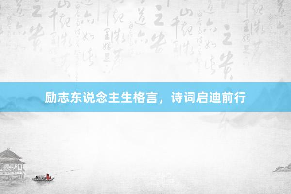 励志东说念主生格言，诗词启迪前行